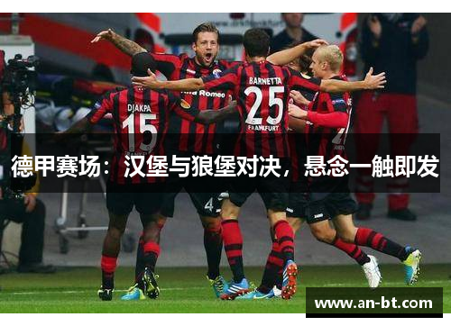 德甲赛场：汉堡与狼堡对决，悬念一触即发