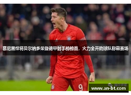 慕尼黑悍将贝尔纳多荣登德甲射手榜榜首，火力全开助球队称霸赛场