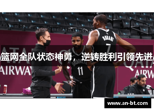 篮网全队状态神勇，逆转胜利引领先进