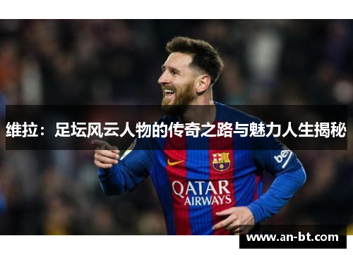 维拉：足坛风云人物的传奇之路与魅力人生揭秘