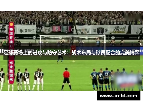 足球赛场上的进攻与防守艺术：战术布局与球员配合的完美博弈