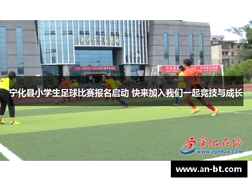 宁化县小学生足球比赛报名启动 快来加入我们一起竞技与成长