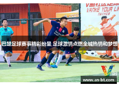 巴楚足球赛事精彩纷呈 足球激情点燃全城热情和梦想