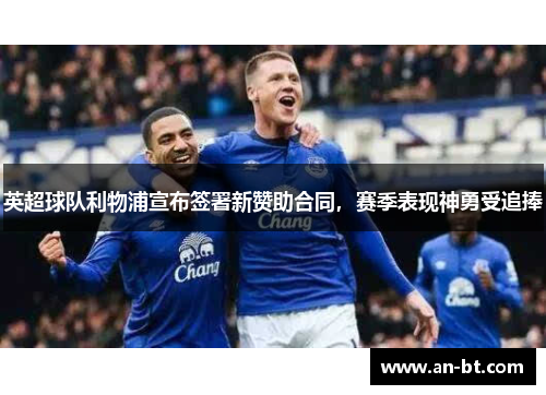 英超球队利物浦宣布签署新赞助合同，赛季表现神勇受追捧