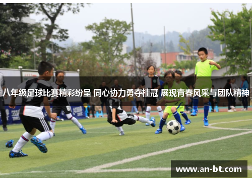 八年级足球比赛精彩纷呈 同心协力勇夺桂冠 展现青春风采与团队精神